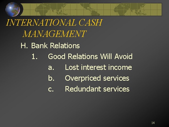 INTERNATIONAL CASH MANAGEMENT H. Bank Relations 1. Good Relations Will Avoid a. Lost interest