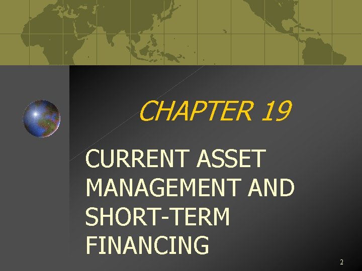 CHAPTER 19 CURRENT ASSET MANAGEMENT AND SHORT-TERM FINANCING 2 