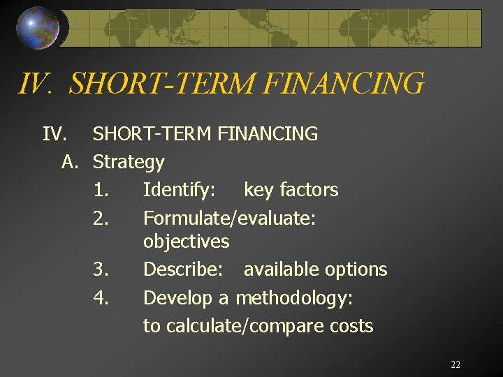 IV. SHORT-TERM FINANCING A. Strategy 1. Identify: key factors 2. Formulate/evaluate: objectives 3. Describe: