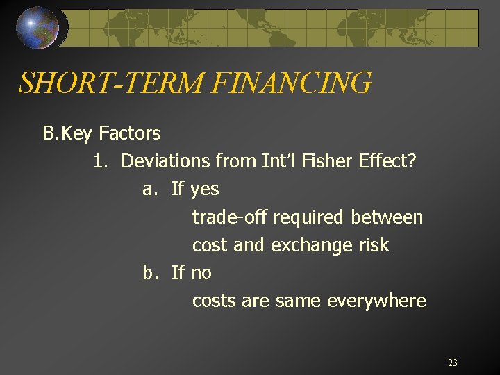 SHORT-TERM FINANCING B. Key Factors 1. Deviations from Int’l Fisher Effect? a. If yes