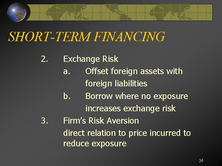 SHORT-TERM FINANCING 2. 3. Exchange Risk a. Offset foreign assets with foreign liabilities b.