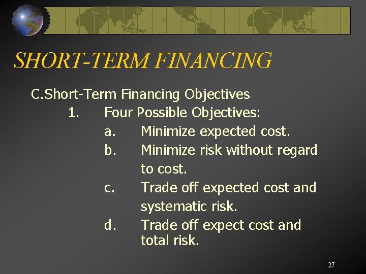 SHORT-TERM FINANCING C. Short-Term Financing Objectives 1. Four Possible Objectives: a. Minimize expected cost.