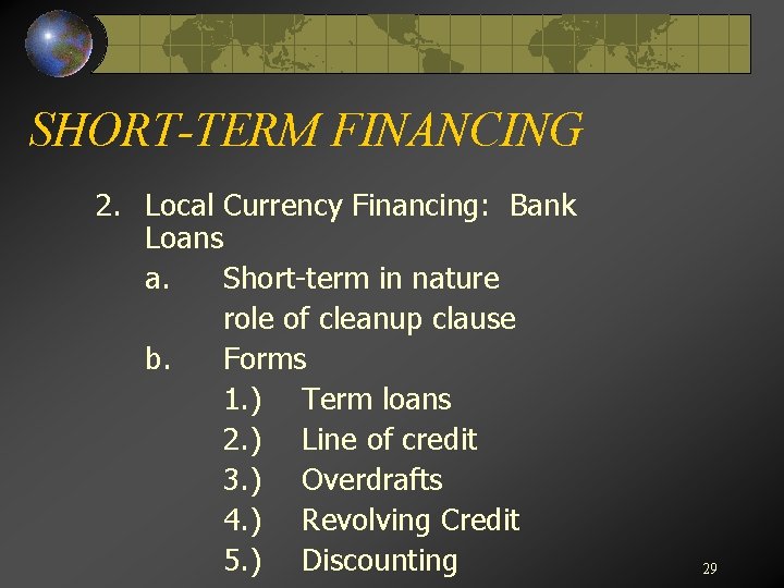 SHORT-TERM FINANCING 2. Local Currency Financing: Bank Loans a. Short-term in nature role of