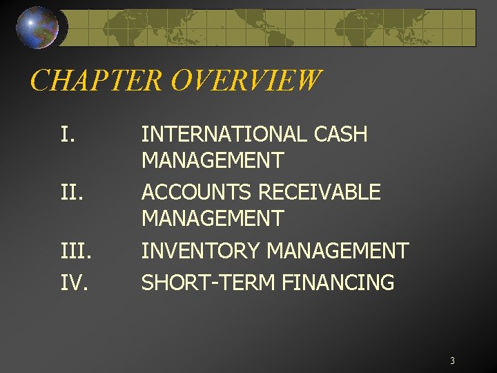 CHAPTER OVERVIEW I. III. IV. INTERNATIONAL CASH MANAGEMENT ACCOUNTS RECEIVABLE MANAGEMENT INVENTORY MANAGEMENT SHORT-TERM