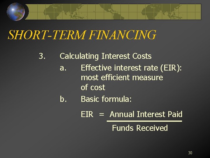 SHORT-TERM FINANCING 3. Calculating Interest Costs a. Effective interest rate (EIR): most efficient measure