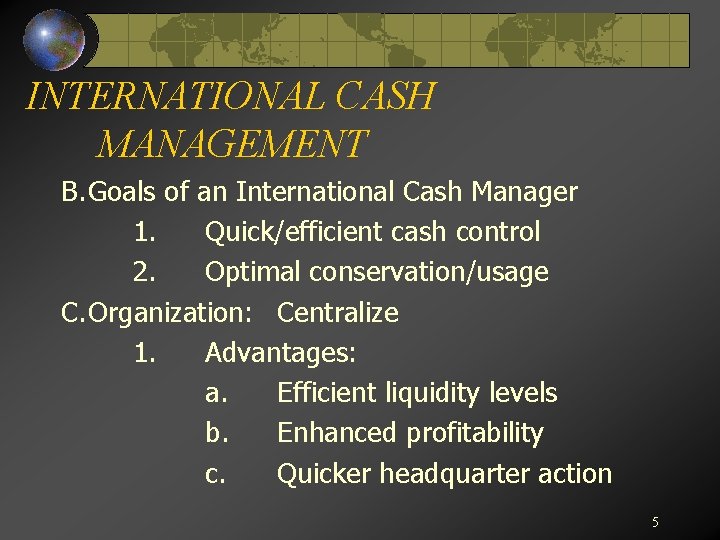 INTERNATIONAL CASH MANAGEMENT B. Goals of an International Cash Manager 1. Quick/efficient cash control