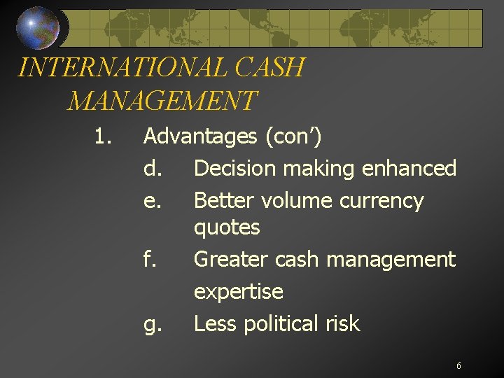 INTERNATIONAL CASH MANAGEMENT 1. Advantages (con’) d. Decision making enhanced e. Better volume currency