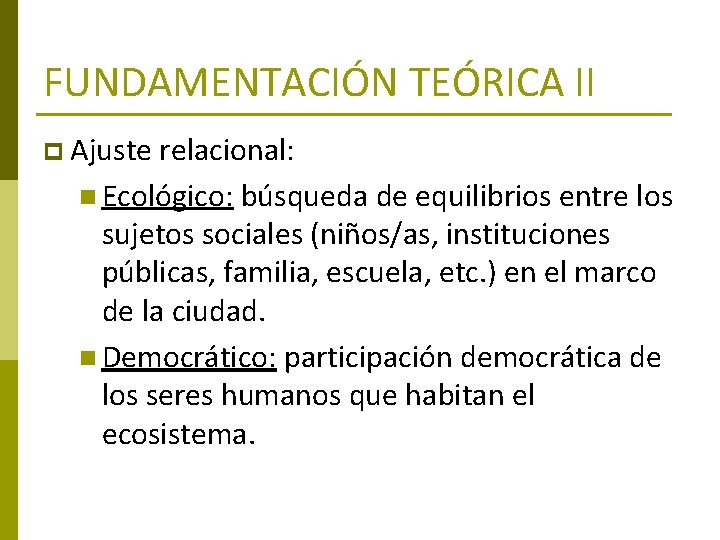 FUNDAMENTACIÓN TEÓRICA II p Ajuste relacional: n Ecológico: búsqueda de equilibrios entre los sujetos