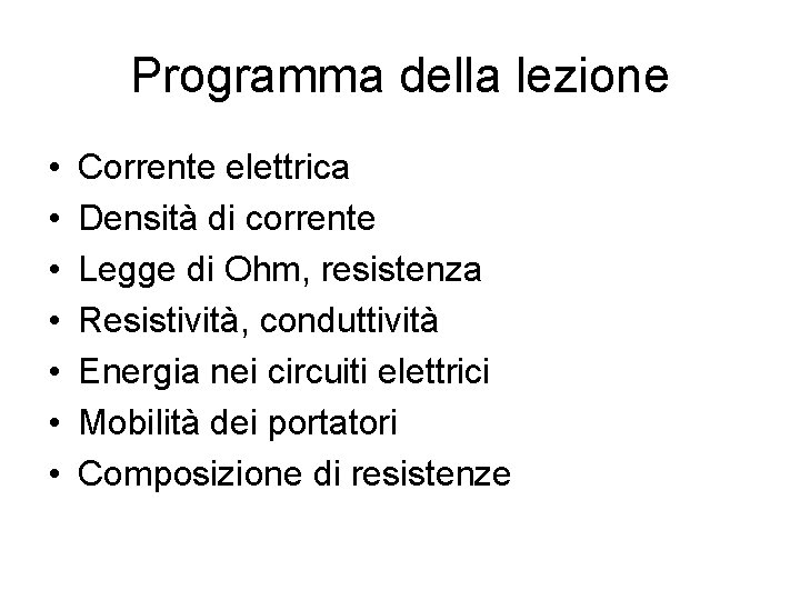 Programma della lezione • • Corrente elettrica Densità di corrente Legge di Ohm, resistenza