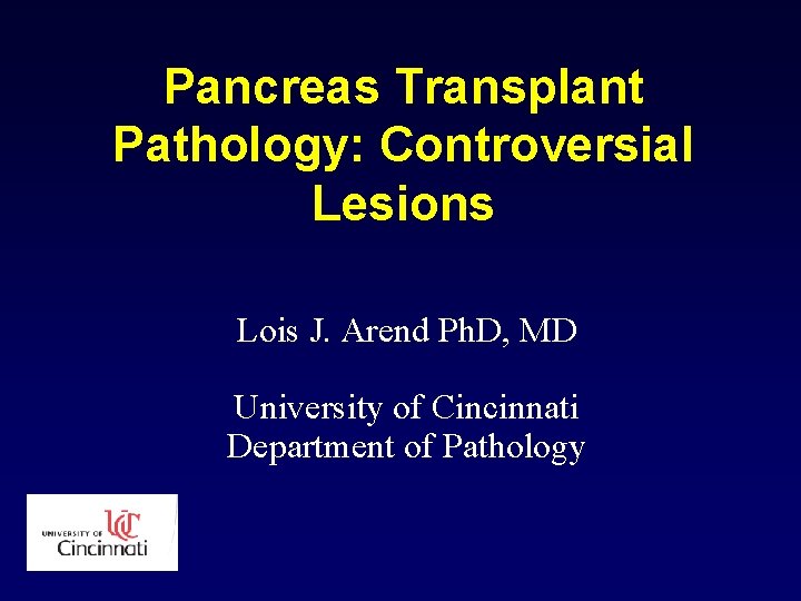 Pancreas Transplant Pathology: Controversial Lesions Lois J. Arend Ph. D, MD University of Cincinnati Pancreas Transplant Pathology: Controversial Lesions Lois J. Arend Ph. D, MD University of Cincinnati