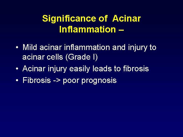 Significance of Acinar Inflammation – • Mild acinar inflammation and injury to acinar cells Significance of Acinar Inflammation – • Mild acinar inflammation and injury to acinar cells