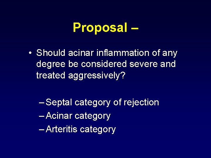 Proposal – • Should acinar inflammation of any degree be considered severe and treated Proposal – • Should acinar inflammation of any degree be considered severe and treated
