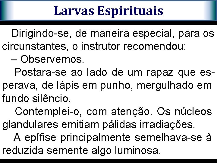 Larvas Espirituais Dirigindo-se, de maneira especial, para os circunstantes, o instrutor recomendou: – Observemos.