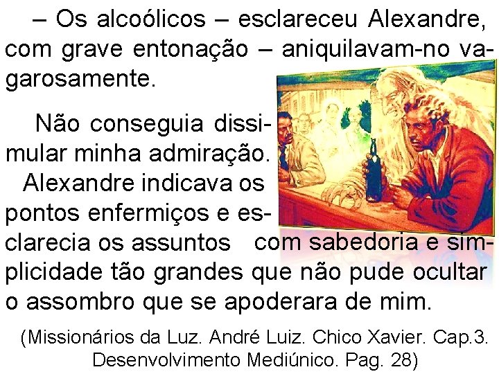 – Os alcoólicos – esclareceu Alexandre, com grave entonação – aniquilavam-no vagarosamente. Não conseguia