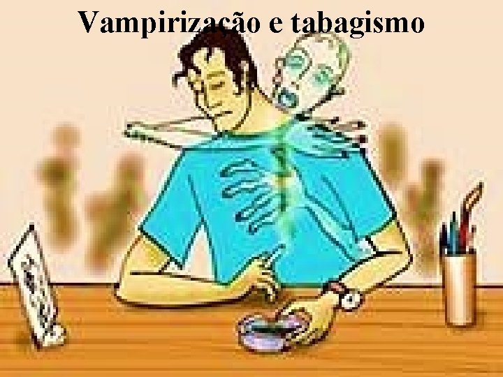Vampirização e tabagismo Vampirização e alcoolismo 