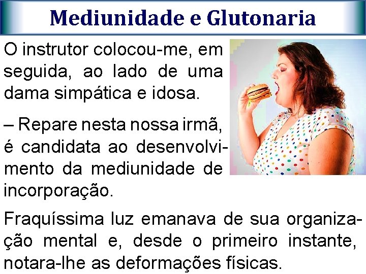 Mediunidade e Glutonaria O instrutor colocou-me, em seguida, ao lado de uma dama simpática