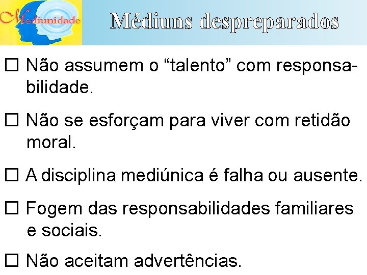 Médiuns despreparados Não assumem o “talento” com responsabilidade. Não se esforçam para viver com