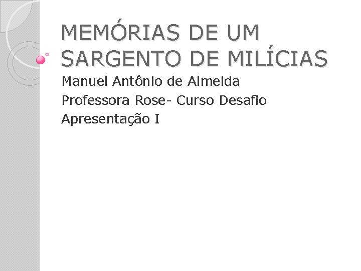 MEMÓRIAS DE UM SARGENTO DE MILÍCIAS Manuel Antônio de Almeida Professora Rose- Curso Desafio