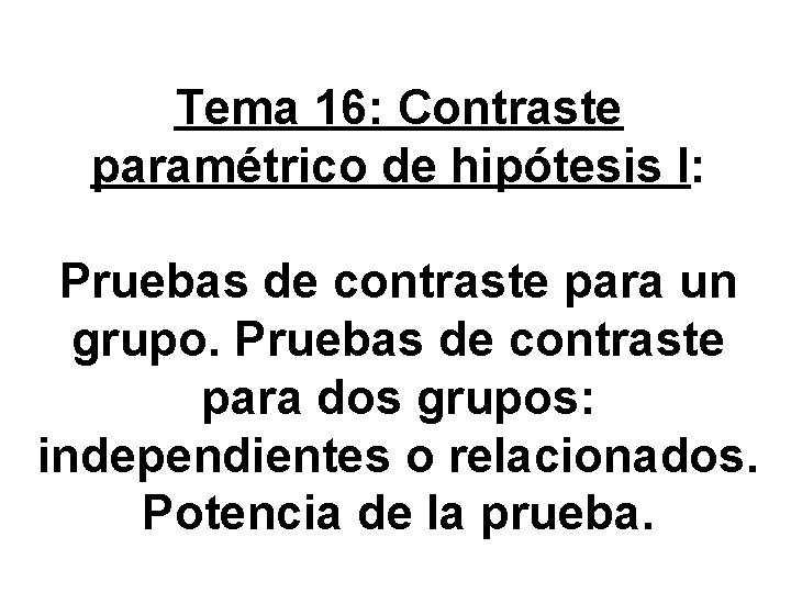 Tema 16: Contraste paramétrico de hipótesis I: Pruebas de contraste para un grupo. Pruebas