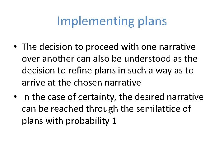 Implementing plans • The decision to proceed with one narrative over another can also