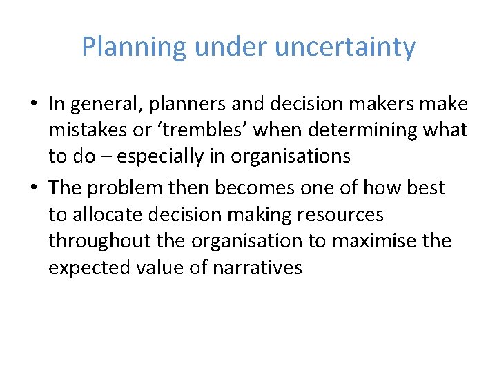Planning under uncertainty • In general, planners and decision makers make mistakes or ‘trembles’