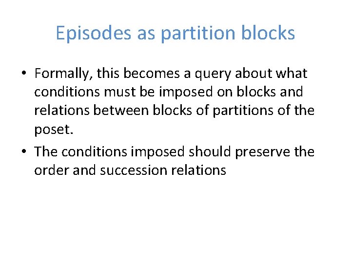 Episodes as partition blocks • Formally, this becomes a query about what conditions must