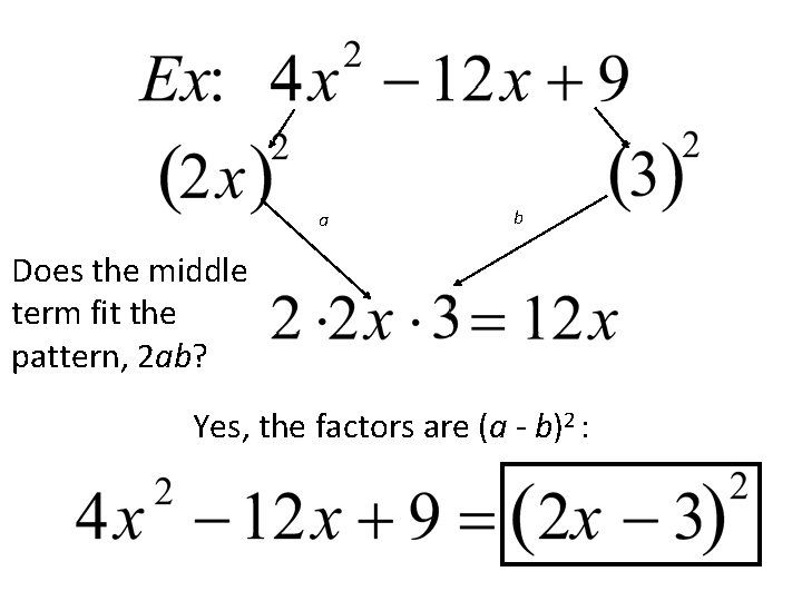 a b Does the middle term fit the pattern, 2 ab? Yes, the factors