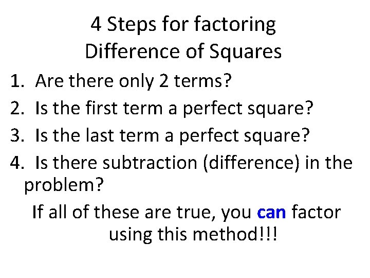 4 Steps for factoring Difference of Squares 1. Are there only 2 terms? 2.
