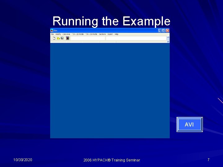 Running the Example AVI 10/30/2020 2006 HYPACK® Training Seminar 7 