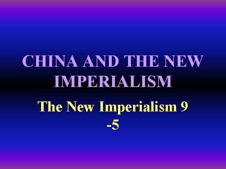 CHINA AND THE NEW IMPERIALISM The New Imperialism 9 -5 