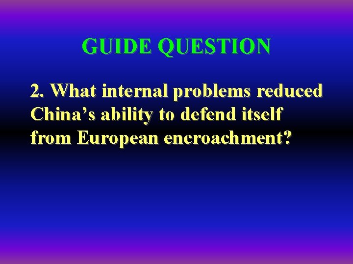 GUIDE QUESTION 2. What internal problems reduced China’s ability to defend itself from European