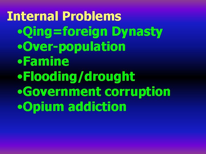 Internal Problems • Qing=foreign Dynasty • Over-population • Famine • Flooding/drought • Government corruption