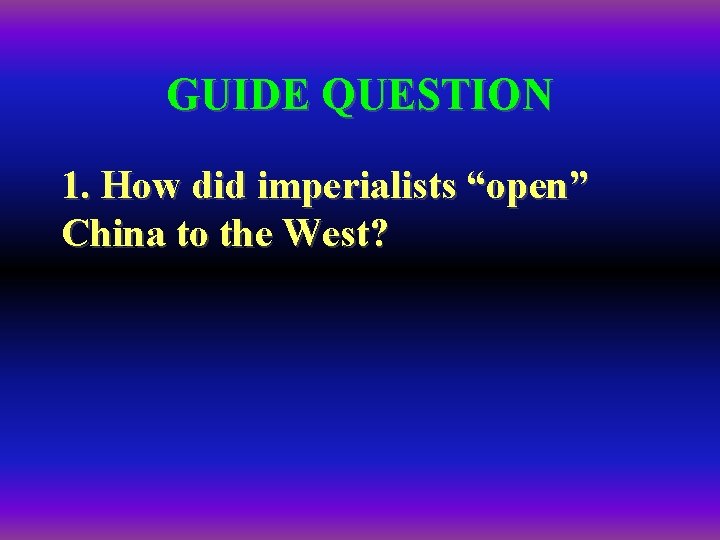 GUIDE QUESTION 1. How did imperialists “open” China to the West? 