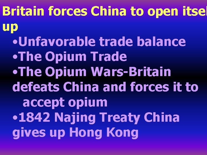 Britain forces China to open itsel up • Unfavorable trade balance • The Opium