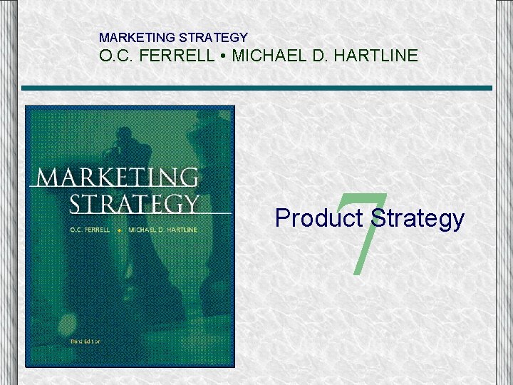 MARKETING STRATEGY O. C. FERRELL • MICHAEL D. HARTLINE 7 Product Strategy 