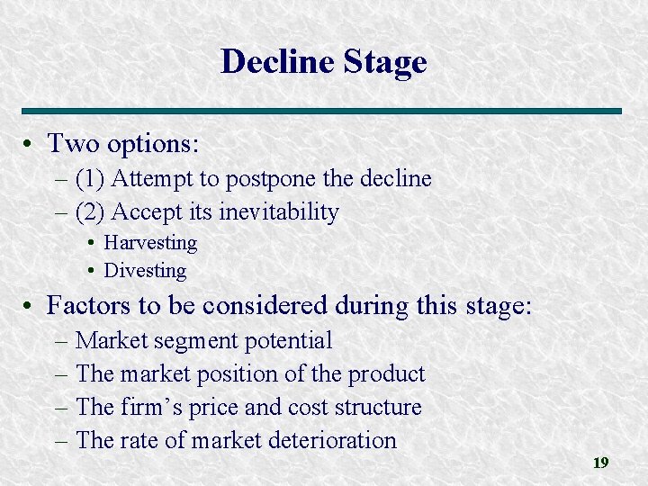 Decline Stage • Two options: – (1) Attempt to postpone the decline – (2)