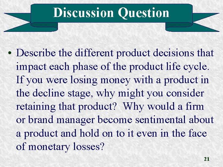 Discussion Question • Describe the different product decisions that impact each phase of the