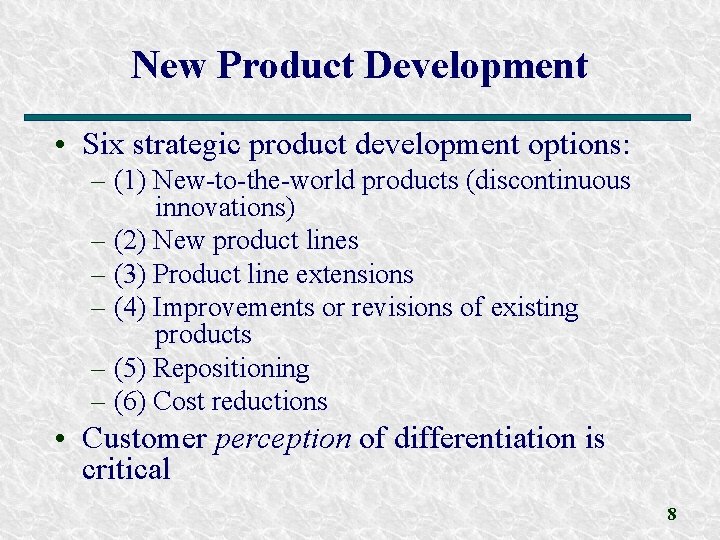 New Product Development • Six strategic product development options: – (1) New-to-the-world products (discontinuous