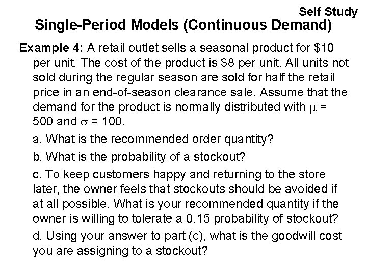 Self Study Single-Period Models (Continuous Demand) Example 4: A retail outlet sells a seasonal
