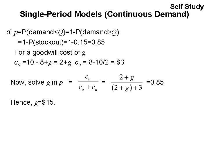 Self Study Single-Period Models (Continuous Demand) d. p=P(demand<Q)=1 -P(demand Q) =1 -P(stockout)=1 -0. 15=0.
