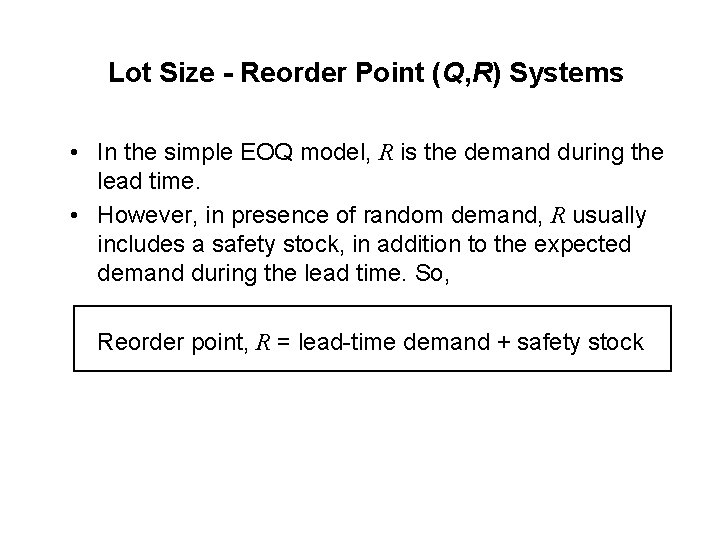 Lot Size - Reorder Point (Q, R) Systems • In the simple EOQ model,