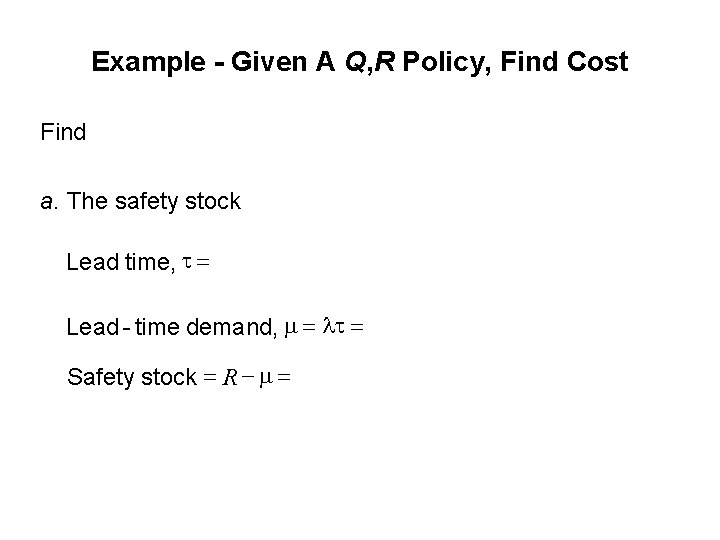 Example - Given A Q, R Policy, Find Cost Find a. The safety stock