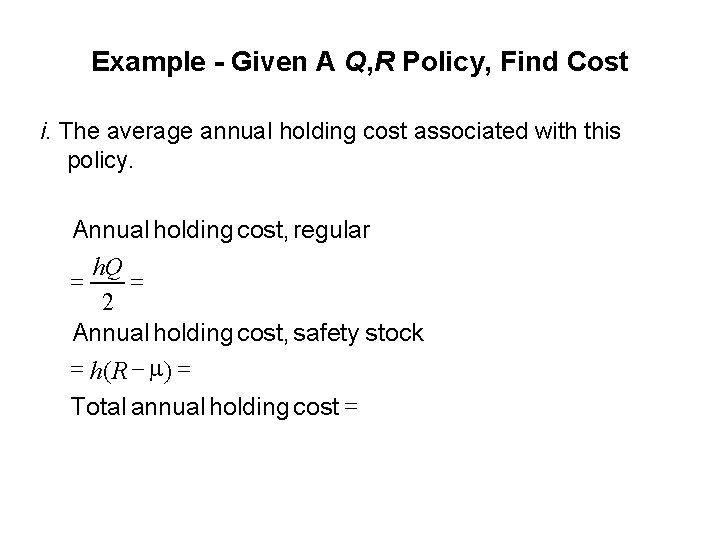 Example - Given A Q, R Policy, Find Cost i. The average annual holding