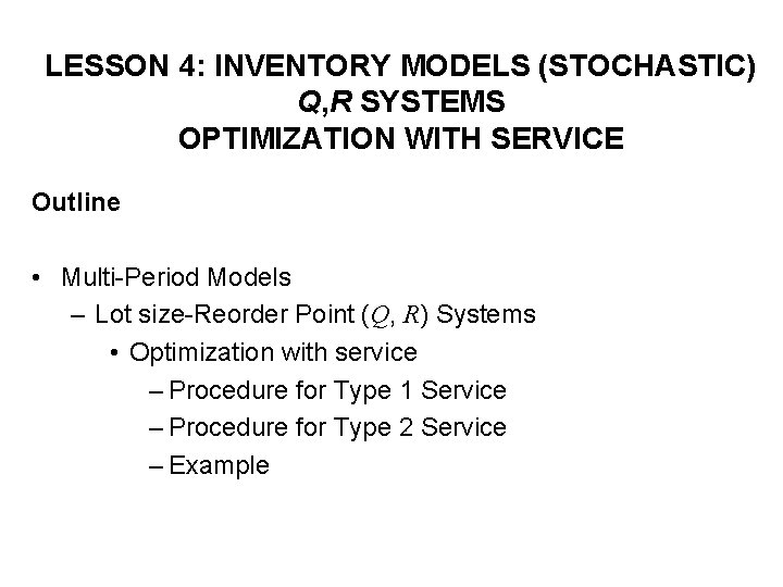 LESSON 4: INVENTORY MODELS (STOCHASTIC) Q, R SYSTEMS OPTIMIZATION WITH SERVICE Outline • Multi-Period