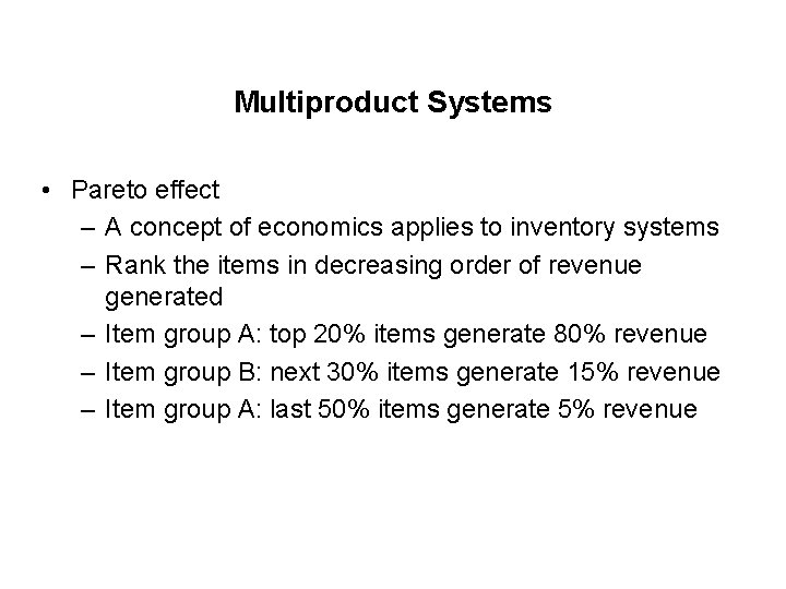 Multiproduct Systems • Pareto effect – A concept of economics applies to inventory systems