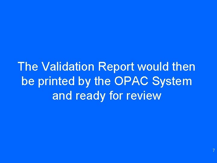The Validation Report would then be printed by the OPAC System and ready for