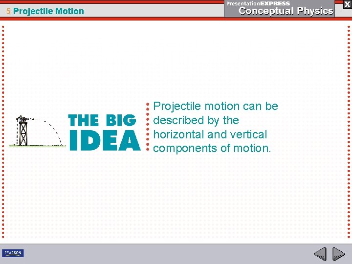 5 Projectile Motion Projectile motion can be described by the horizontal and vertical components