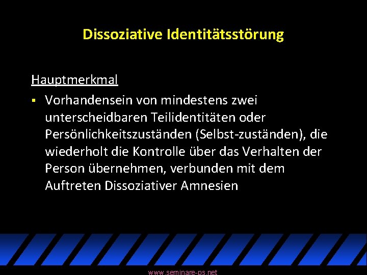 Dissoziative Identitätsstörung Hauptmerkmal § Vorhandensein von mindestens zwei unterscheidbaren Teilidentitäten oder Persönlichkeitszuständen (Selbst-zuständen), die