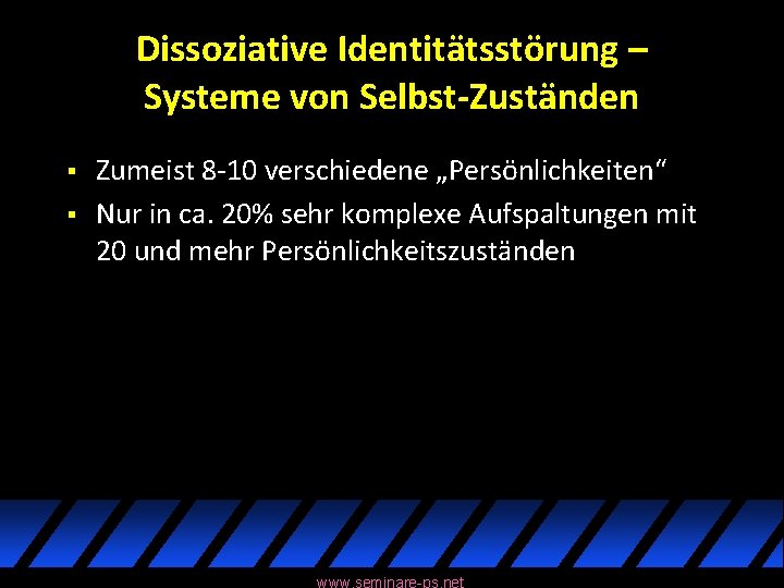 Dissoziative Identitätsstörung – Systeme von Selbst-Zuständen § § Zumeist 8 -10 verschiedene „Persönlichkeiten“ Nur