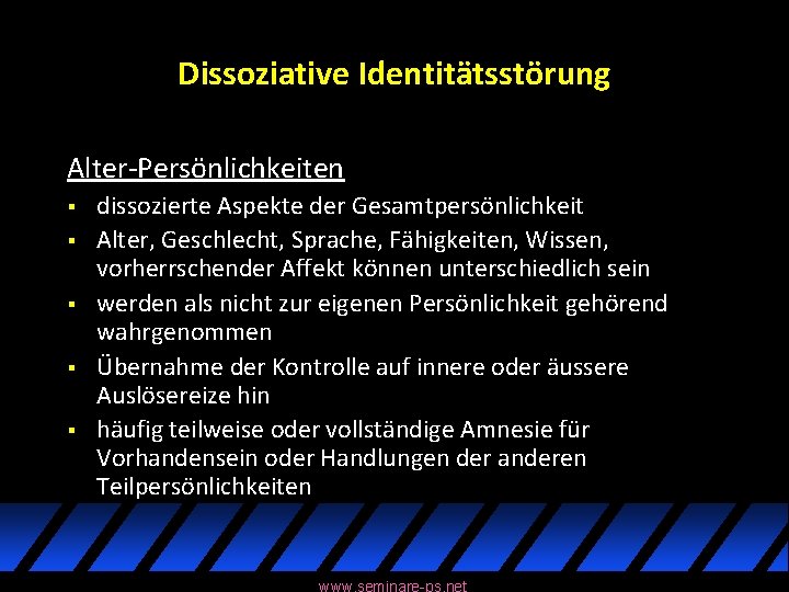 Dissoziative Identitätsstörung Alter-Persönlichkeiten § § § dissozierte Aspekte der Gesamtpersönlichkeit Alter, Geschlecht, Sprache, Fähigkeiten,